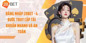 Đăng Nhập 28BET - 4 Bước Truy Cập Tài Khoản Nhanh Và An Toàn